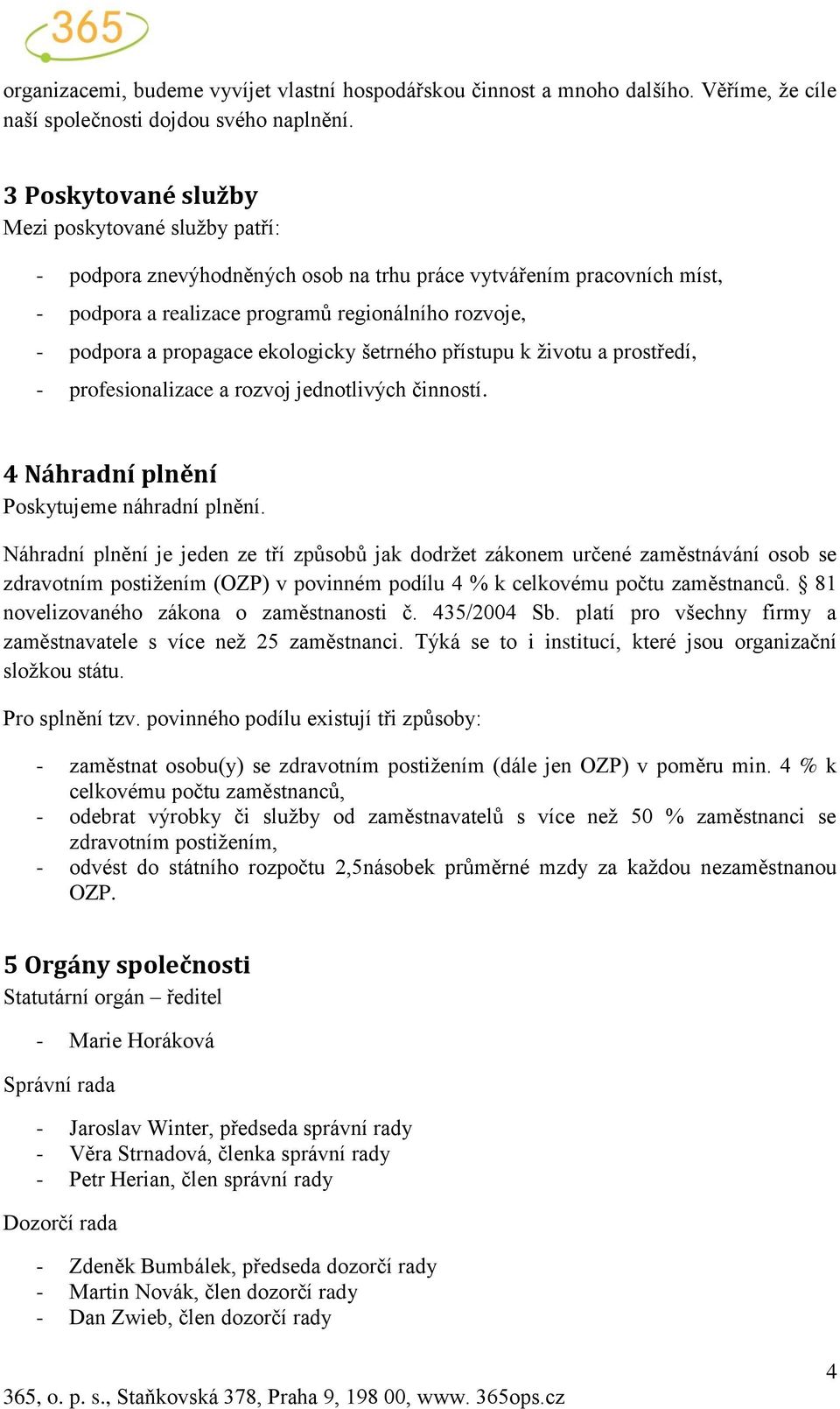 ekologicky šetrného přístupu k životu a prostředí, - profesionalizace a rozvoj jednotlivých činností. 4 Náhradní plnění Poskytujeme náhradní plnění.