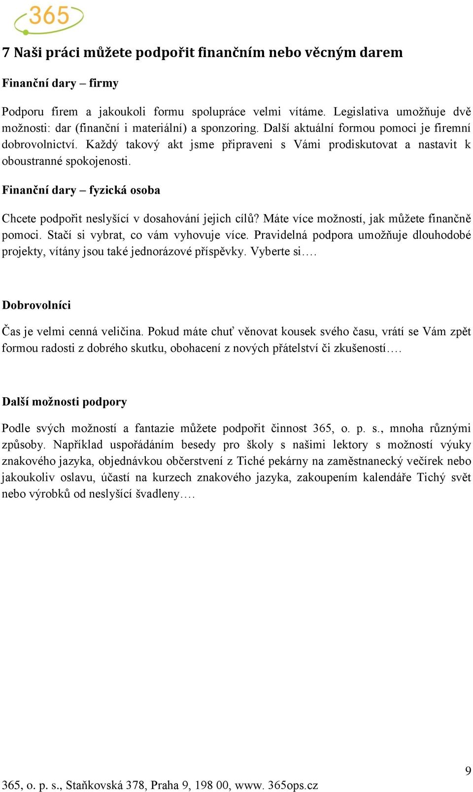 Každý takový akt jsme připraveni s Vámi prodiskutovat a nastavit k oboustranné spokojenosti. Finanční dary fyzická osoba Chcete podpořit neslyšící v dosahování jejich cílů?