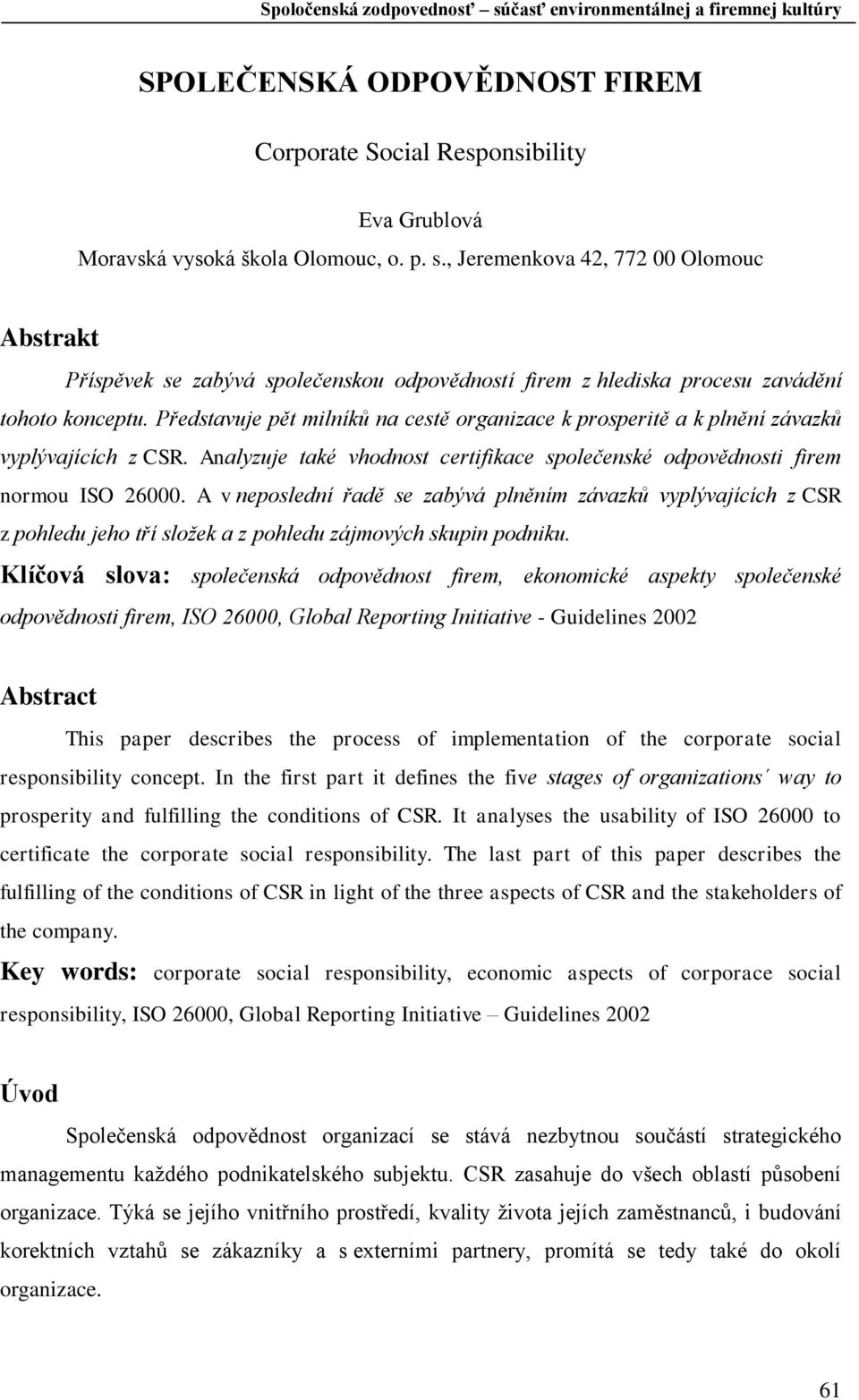 Představuje pět milníků na cestě organizace k prosperitě a k plnění závazků vyplývajících z CSR. Analyzuje také vhodnost certifikace společenské odpovědnosti firem normou ISO 26000.