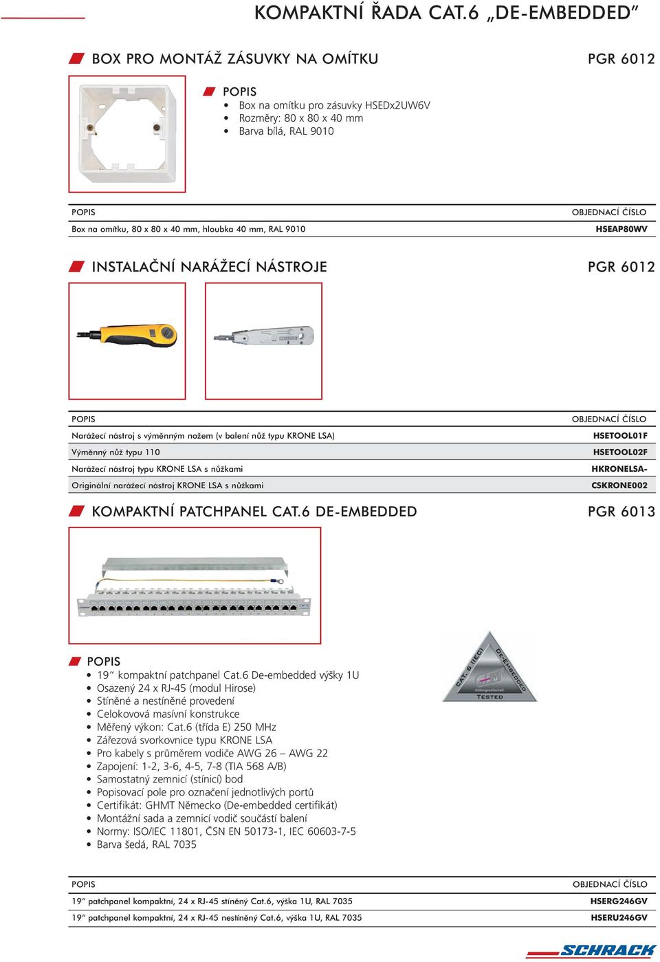 OBJEDNACÍ ČÍSLO HSEAP80WV INSTALAČNÍ NARÁŽECÍ NÁSTROJE PGR 6012 Narážecí nástroj s výměnným nožem (v balení nůž typu KRONE LSA) Výměnný nůž typu 110 Narážecí nástroj typu KRONE LSA s nůžkami