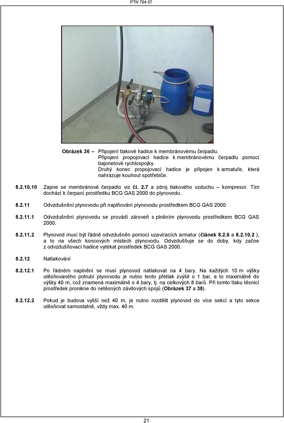 Tím dochází k čerpaní prostředku BCG GAS 2000 do plynovodu. 8.2.11 Odvzdušnění plynovodu při naplňování plynovodu prostředkem BCG GAS 2000 8.2.11.1 Odvzdušnění plynovodu se provádí zároveň s plněním plynovodu prostředkem BCG GAS 2000.