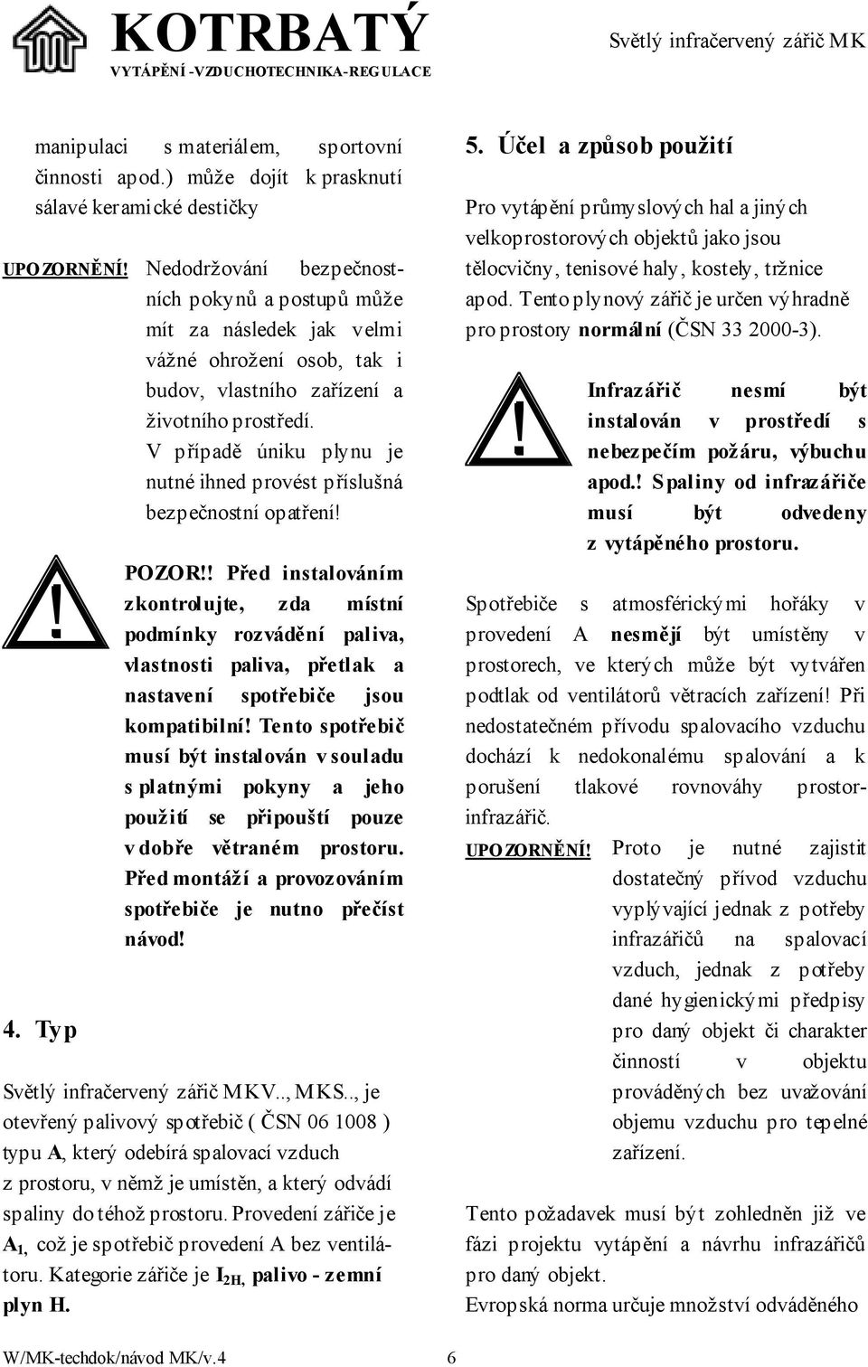 V případě úniku plynu je nutné ihned provést příslušná bezpečnostní opatření! 4. Typ POZOR!