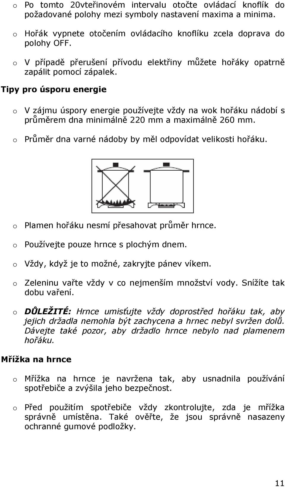 Tipy pro úsporu energie o V zájmu úspory energie používejte vždy na wok hořáku nádobí s průměrem dna minimálně 220 mm a maximálně 260 mm. o Průměr dna varné nádoby by měl odpovídat velikosti hořáku.