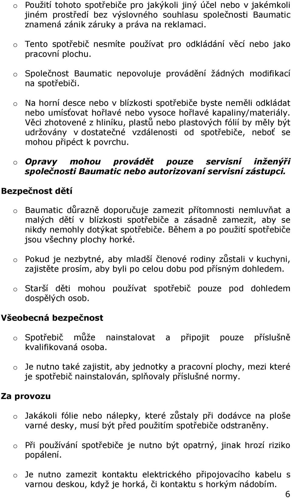 o Na horní desce nebo v blízkosti spotřebiče byste neměli odkládat nebo umísťovat hořlavé nebo vysoce hořlavé kapaliny/materiály.