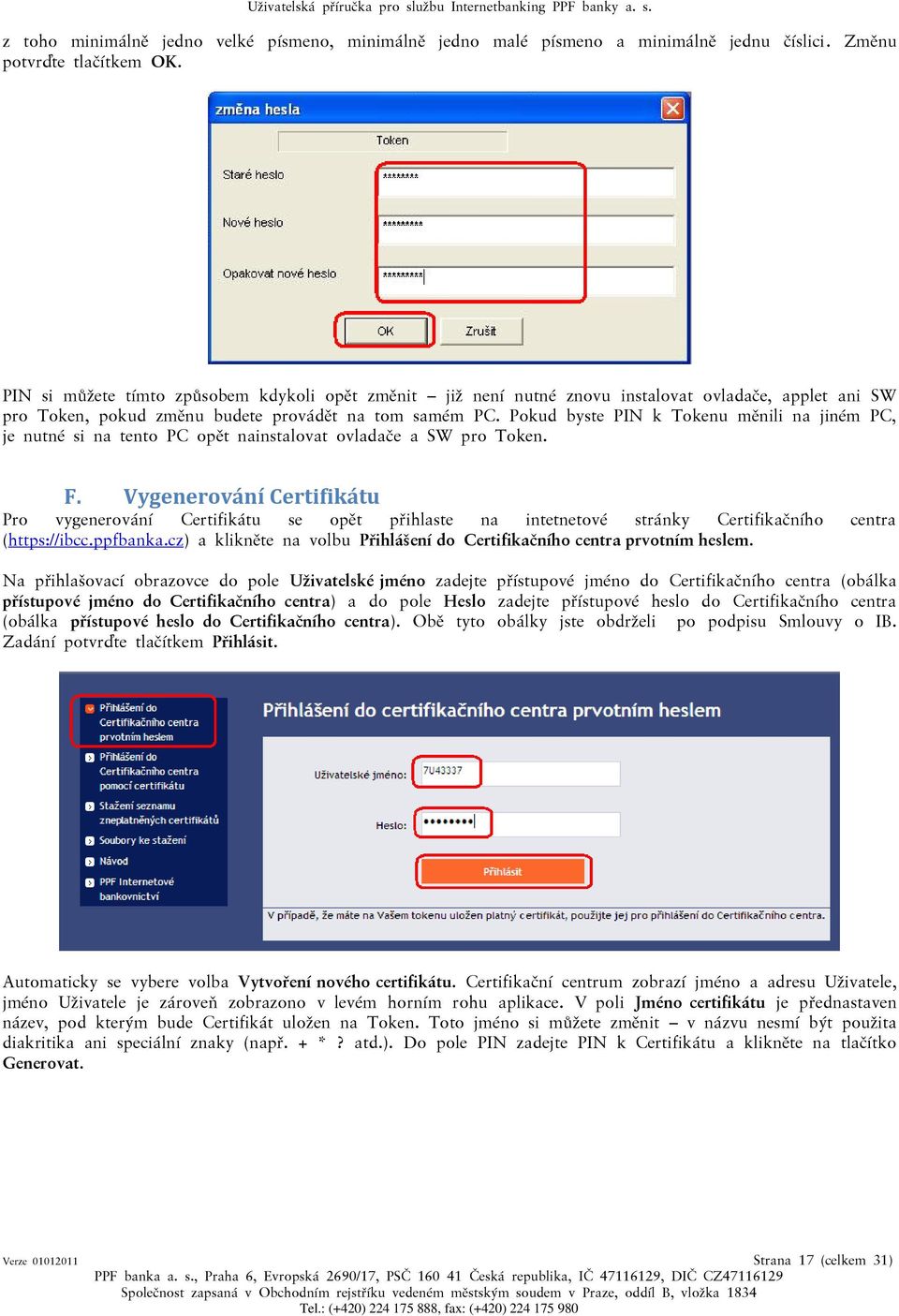 Pokud byste PIN k Tokenu měnili na jiném PC, je nutné si na tento PC opět nainstalovat ovladače a SW pro Token. F.