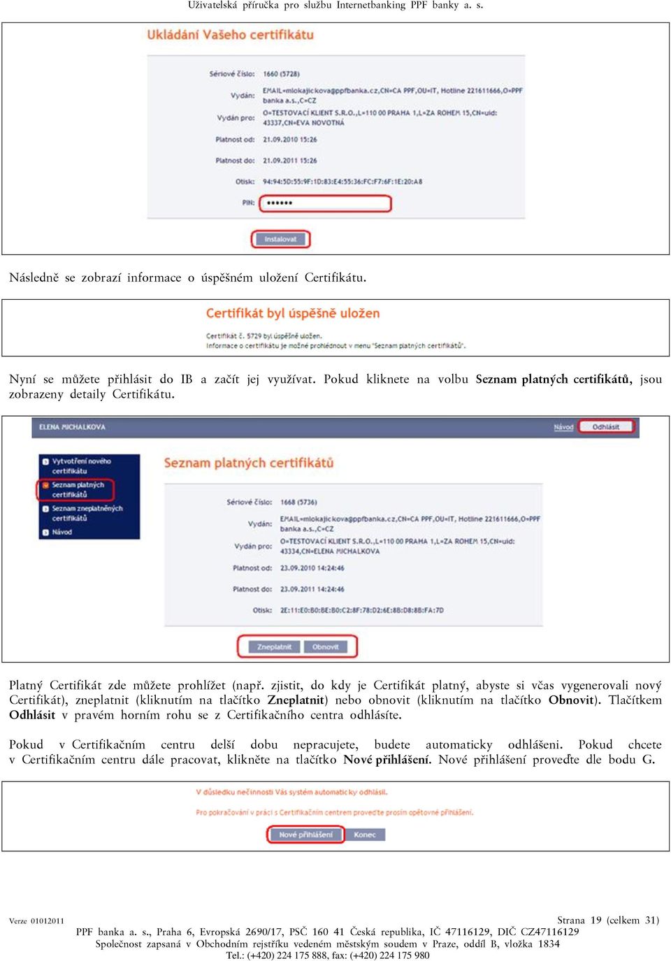 zjistit, do kdy je Certifikát platný, abyste si včas vygenerovali nový Certifikát), zneplatnit (kliknutím na tlačítko Zneplatnit) nebo obnovit (kliknutím na tlačítko Obnovit).