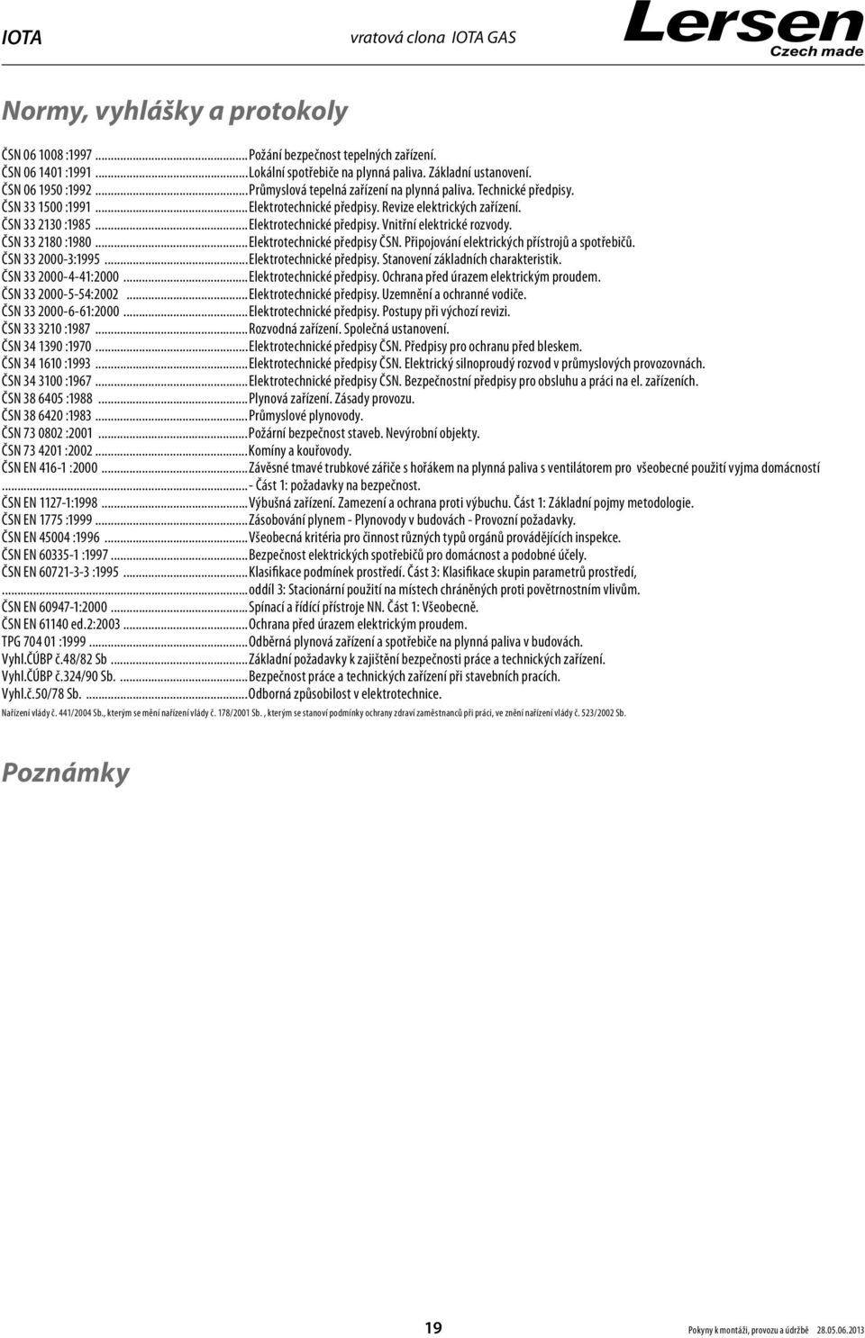 ČS 33 2180 :1980...Elektrotechnické předpisy ČS. Připojování elektrických přístrojů a spotřebičů. ČS 33 2000-3:1995...Elektrotechnické předpisy. Stanovení základních charakteristik.