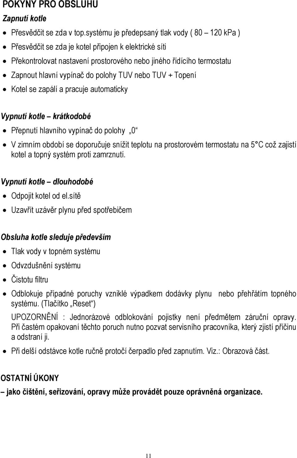 polohy TUV nebo TUV + Topení Kotel se zapálí a pracuje automaticky Vypnutí kotle krátkodobé Přepnutí hlavního vypínač do polohy 0 V zimním období se doporučuje snížit teplotu na prostorovém