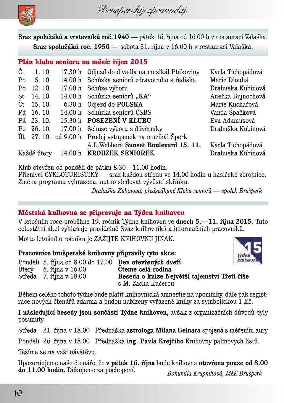 10. 6.30 h Odjezd do POLSKA Marie Kuchařová Pá 16. 10. 14.00 h Schůzka seniorů ČSBS Vanda Špačková Pá 23. 10. 15.30 h POSEZENÍ V KLUBU Eva Adamusová Po 26. 10. 17.