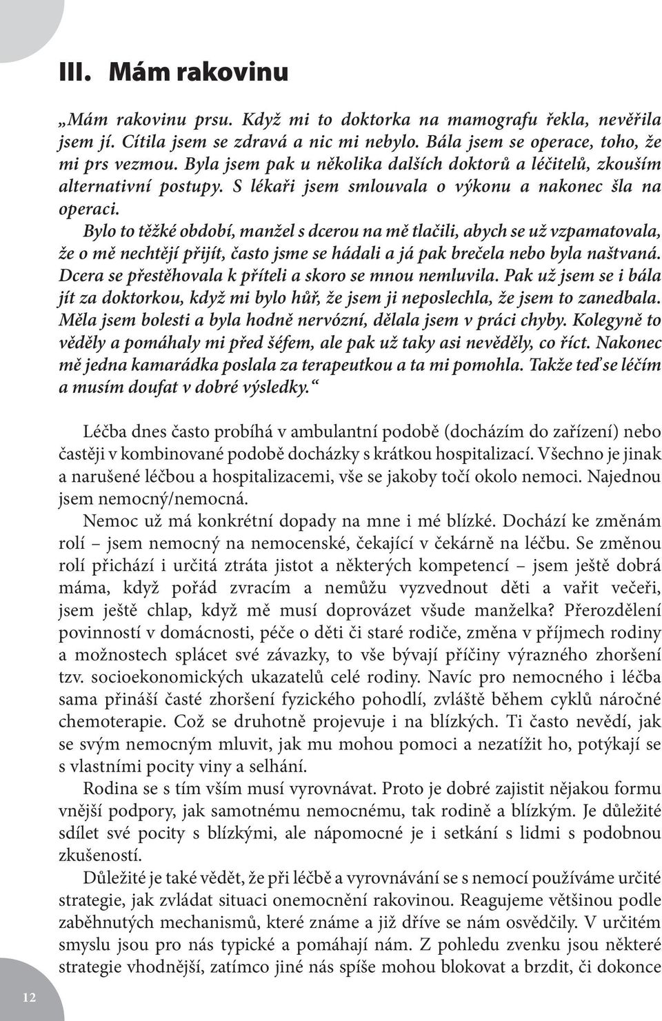 Bylo to těžké období, manžel s dcerou na mě tlačili, abych se už vzpamatovala, že o mě nechtějí přijít, často jsme se hádali a já pak brečela nebo byla naštvaná.