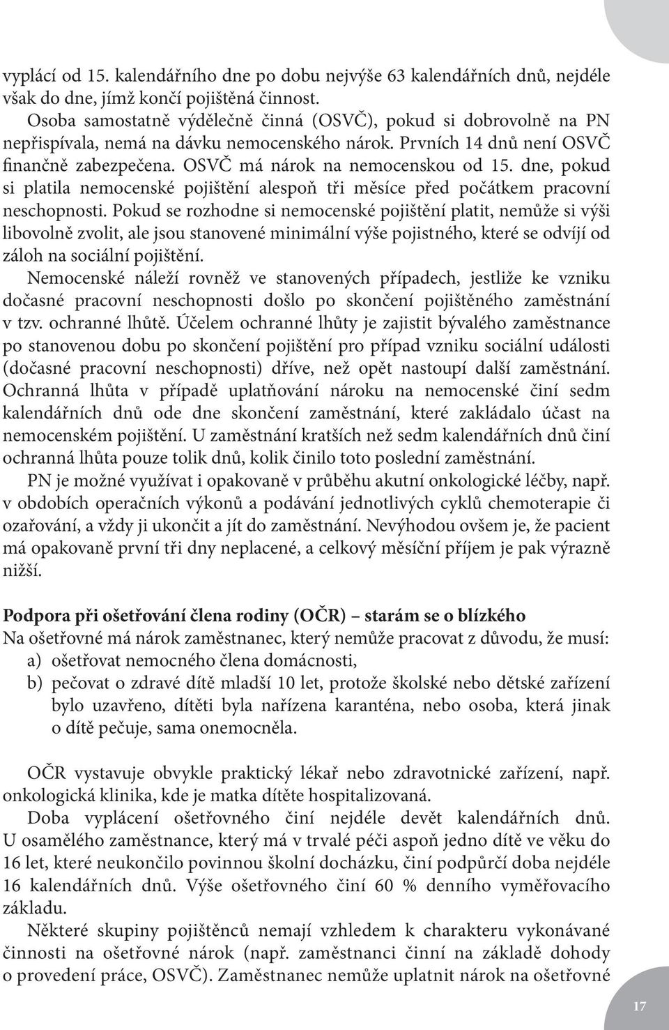 dne, pokud si platila nemocenské pojištění alespoň tři měsíce před počátkem pracovní neschopnosti.