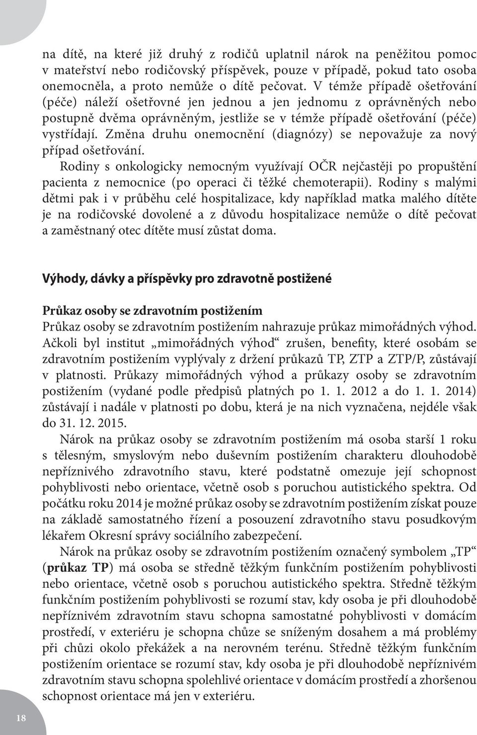 Změna druhu onemocnění (diagnózy) se nepovažuje za nový případ ošetřování. Rodiny s onkologicky nemocným využívají OČR nejčastěji po propuštění pacienta z nemocnice (po operaci či těžké chemoterapii).