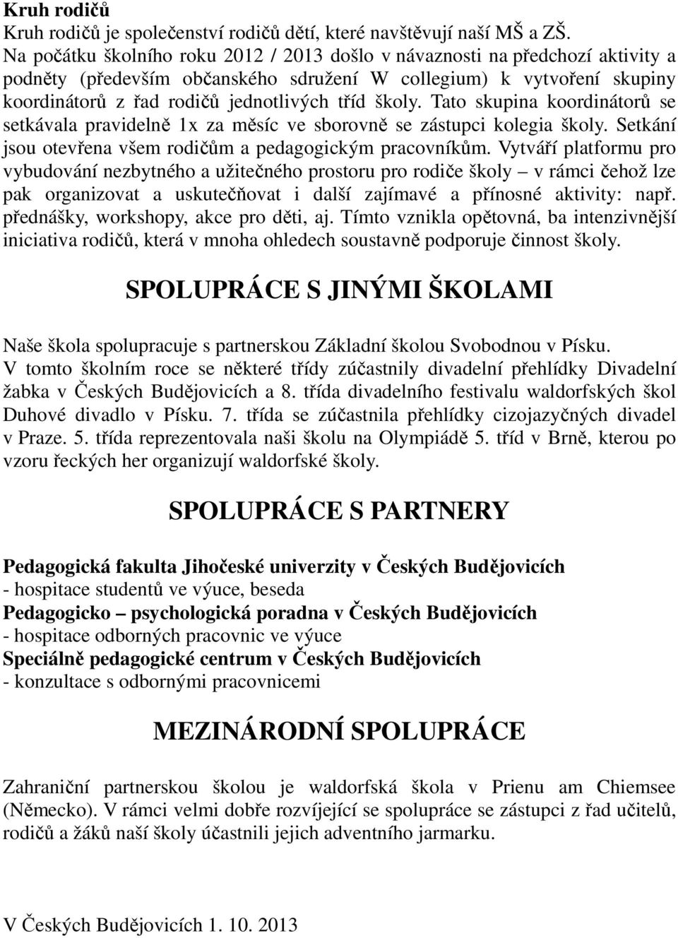 školy. Tato skupina koordinátorů se setkávala pravidelně 1x za měsíc ve sborovně se zástupci kolegia školy. Setkání jsou otevřena všem rodičům a pedagogickým pracovníkům.