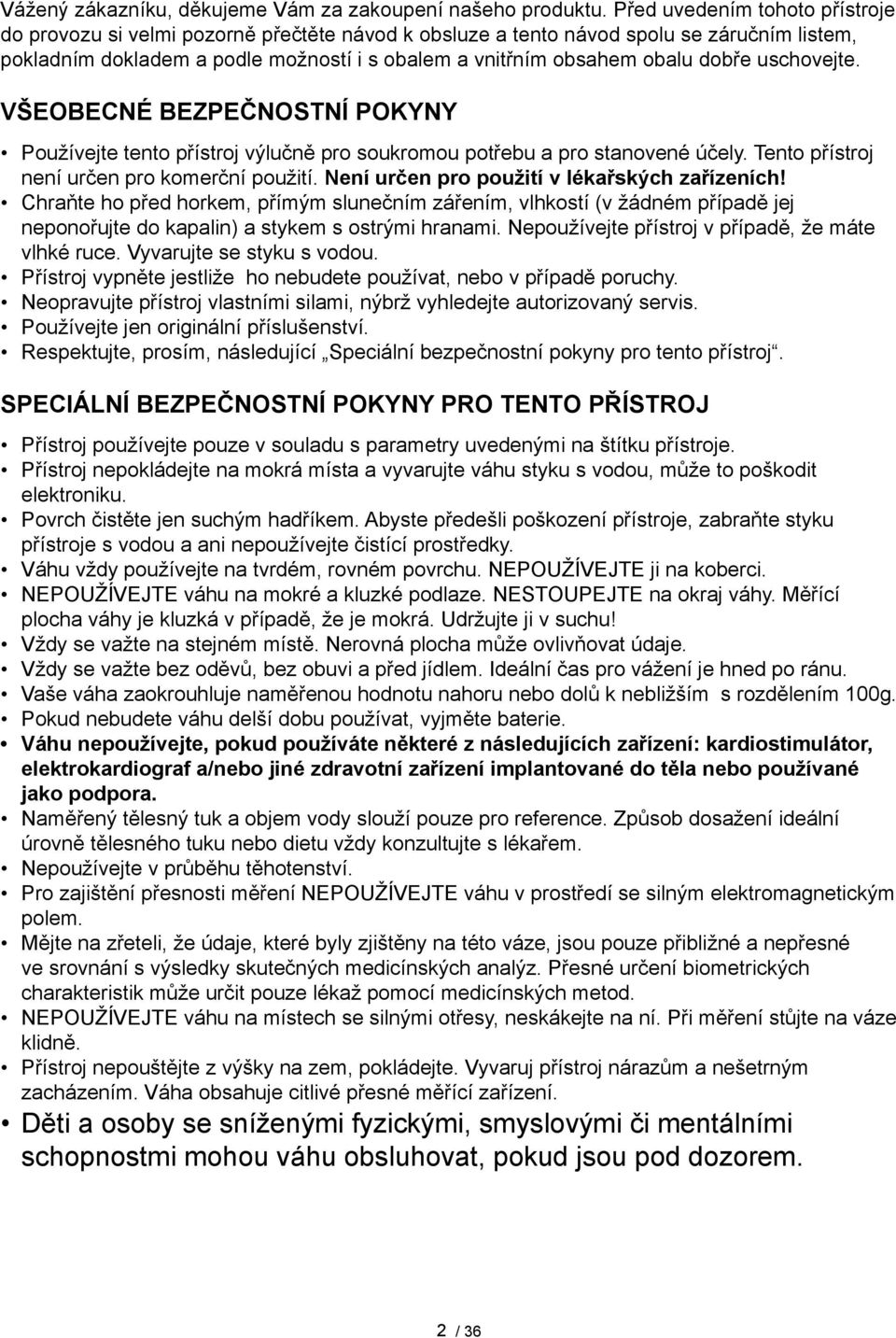 dobře uschovejte. Všeobecné bezpečnostní pokyny Používejte tento přístroj výlučně pro soukromou potřebu a pro stanovené účely. Tento přístroj není určen pro komerční použití.