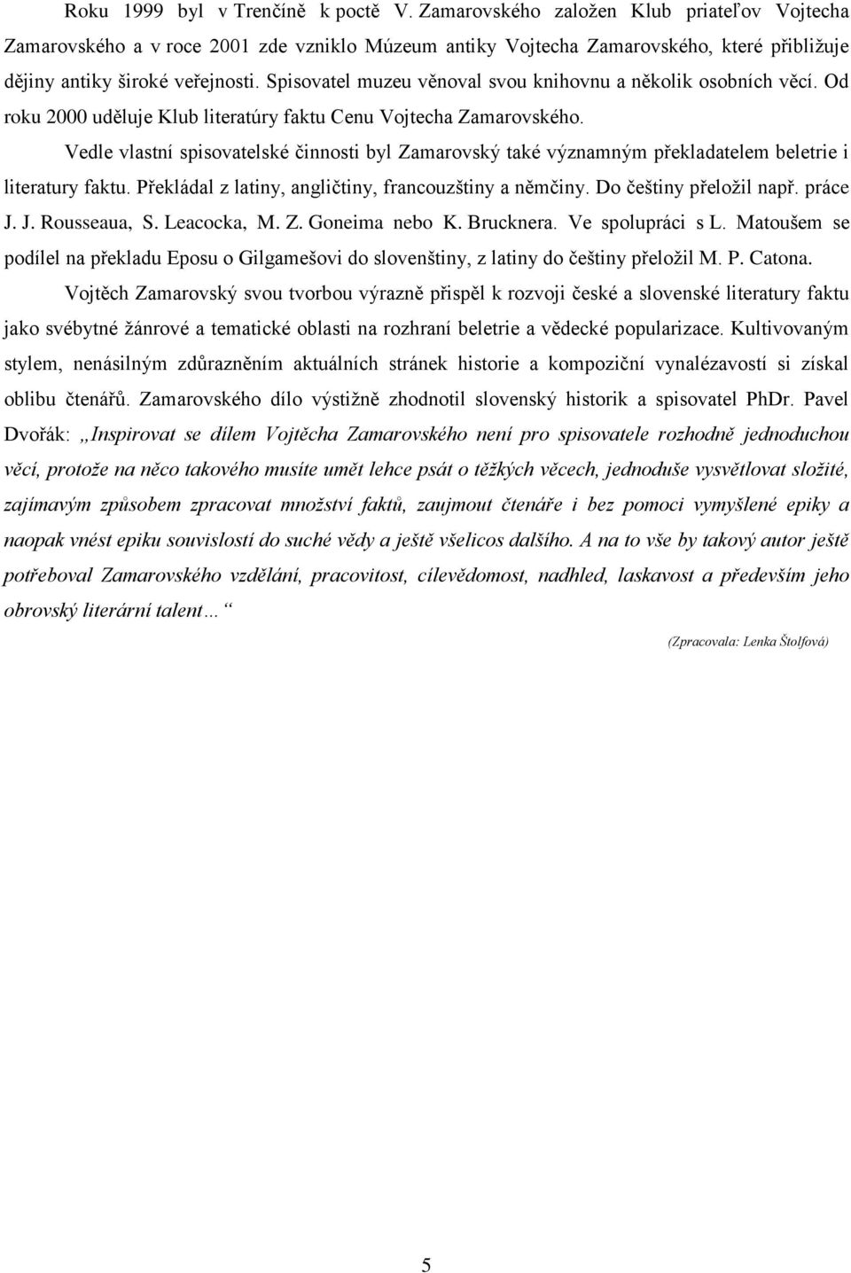 Spisovatel muzeu věnoval svou knihovnu a několik osobních věcí. Od roku 2000 uděluje Klub literatúry faktu Cenu Vojtecha Zamarovského.