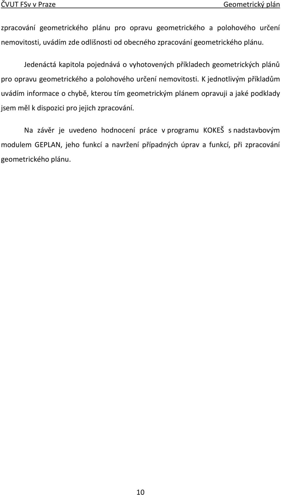 K jednotlivým příkladům uvádím informace o chybě, kterou tím geometrickým plánem opravuji a jaké podklady jsem měl k dispozici pro jejich zpracování.