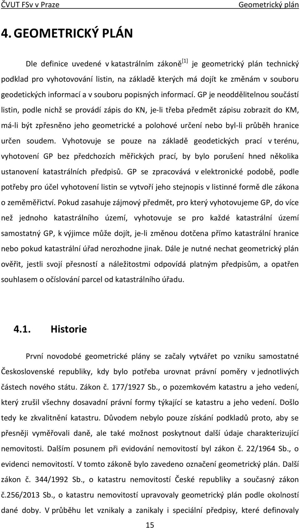 GP je neoddělitelnou součástí listin, podle nichž se provádí zápis do KN, je-li třeba předmět zápisu zobrazit do KM, má-li být zpřesněno jeho geometrické a polohové určení nebo byl-li průběh hranice