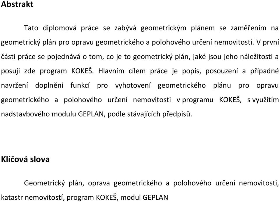 Hlavním cílem práce je popis, posouzení a případné navržení doplnění funkcí pro vyhotovení geometrického plánu pro opravu geometrického a polohového určení