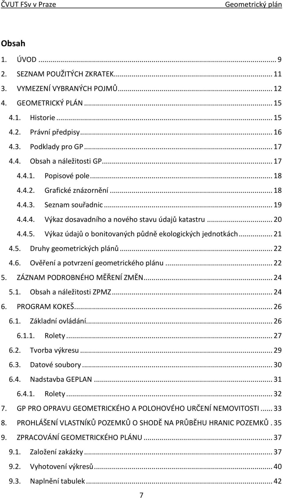 Výkaz údajů o bonitovaných půdně ekologických jednotkách... 21 4.5. Druhy geometrických plánů... 22 4.6. Ověření a potvrzení geometrického plánu... 22 5. ZÁZNAM PODROBNÉHO MĚŘENÍ ZMĚN... 24 5.1. Obsah a náležitosti ZPMZ.