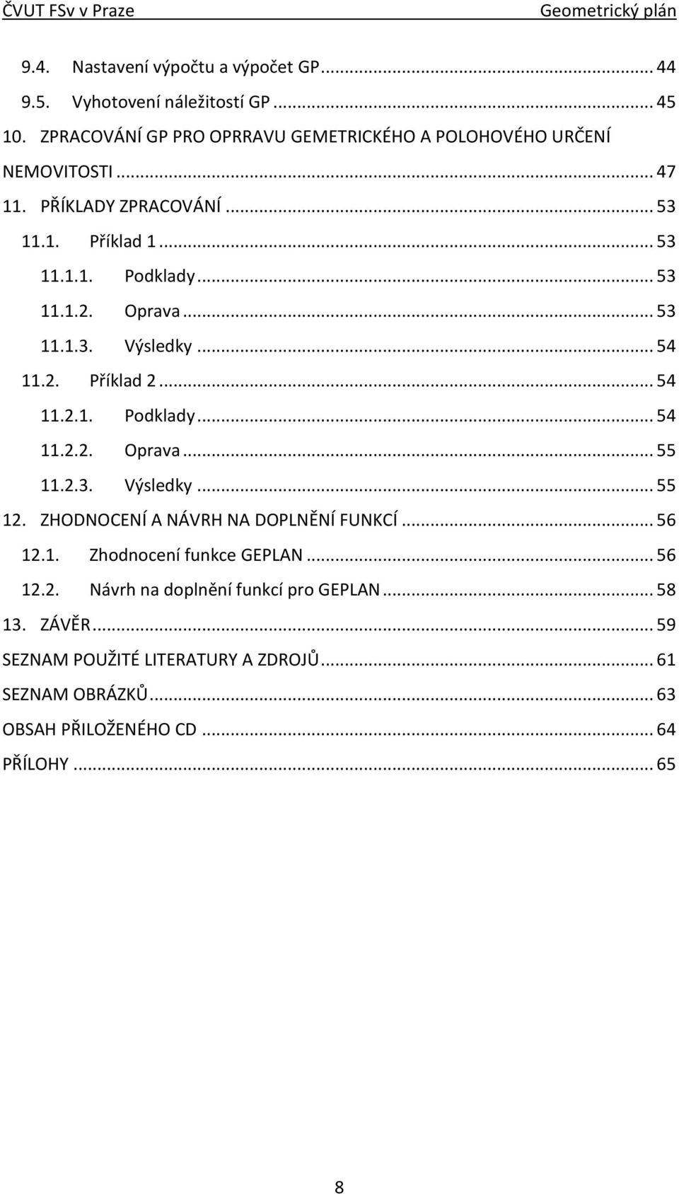 2.3. Výsledky... 55 12. ZHODNOCENÍ A NÁVRH NA DOPLNĚNÍ FUNKCÍ... 56 12.1. Zhodnocení funkce GEPLAN... 56 12.2. Návrh na doplnění funkcí pro GEPLAN... 58 13.