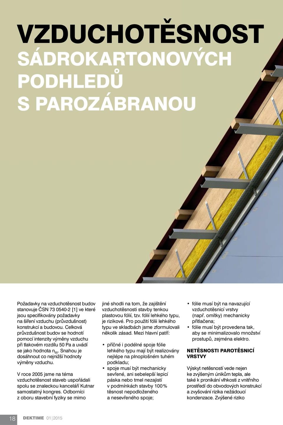 Snahou je dosáhnout co nejnižší hodnoty výměny vzduchu. V roce 2005 jsme na téma vzduchotěsnost staveb uspořádali spolu se znaleckou kanceláří Kutnar samostatný kongres.