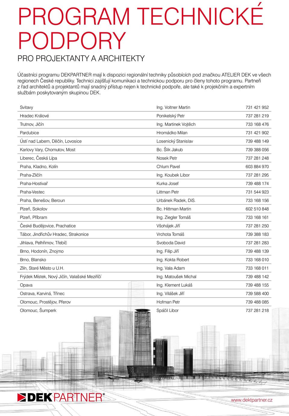 Partneři z řad architektů a projektantů mají snadný přístup nejen k technické podpoře, ale také k projekčním a expertním službám poskytovaným skupinou DEK. Svitavy Ing.