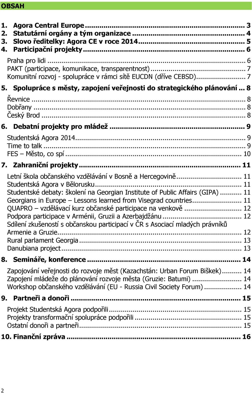 .. 8 Řevnice... 8 Dobřany... 8 Český Brod... 8 6. Debatní projekty pro mládež... 9 Studentská Agora 2014... 9 Time to talk... 9 FES Město, co spí... 10 7. Zahraniční projekty.