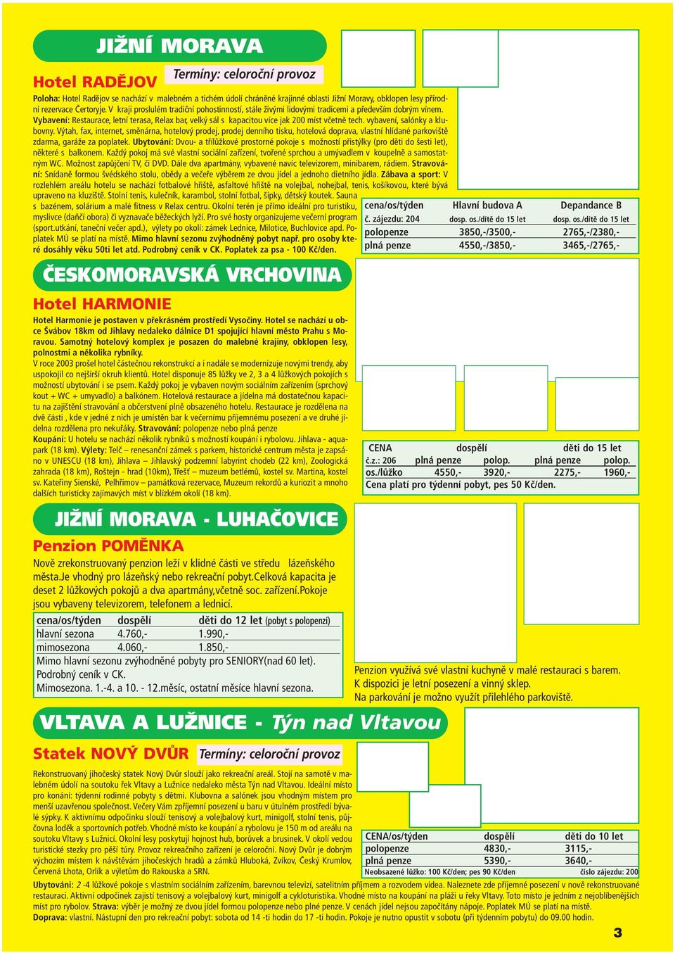 vybavení, salónky a klubovny. Výtah, fax, internet, směnárna, hotelový prodej, prodej denního tisku, hotelová doprava, vlastní hlídané parkoviště zdarma, garáže za poplatek.