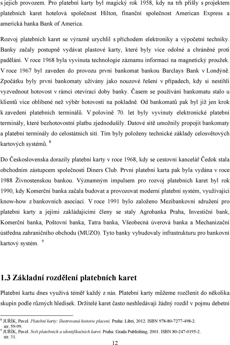 Rozvoj platebních karet se výrazně urychlil s příchodem elektroniky a výpočetní techniky. Banky začaly postupně vydávat plastové karty, které byly více odolné a chráněné proti padělání.