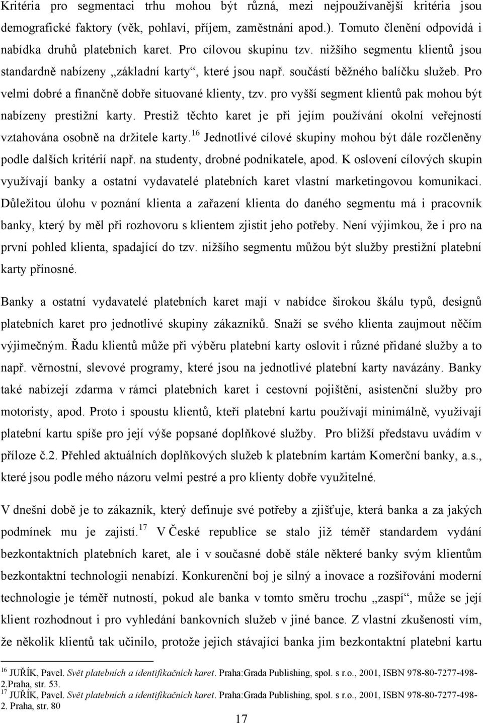 Pro velmi dobré a finančně dobře situované klienty, tzv. pro vyšší segment klientů pak mohou být nabízeny prestiţní karty.