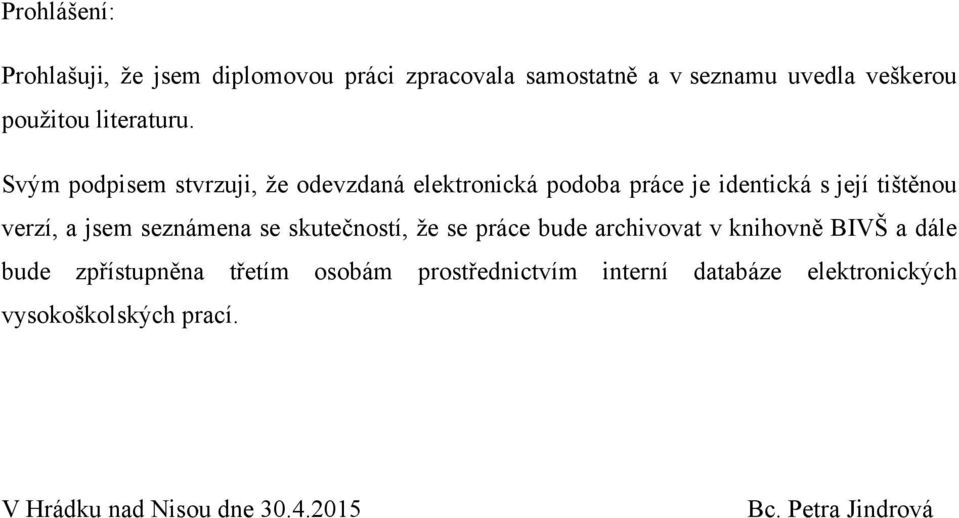 Svým podpisem stvrzuji, ţe odevzdaná elektronická podoba práce je identická s její tištěnou verzí, a jsem