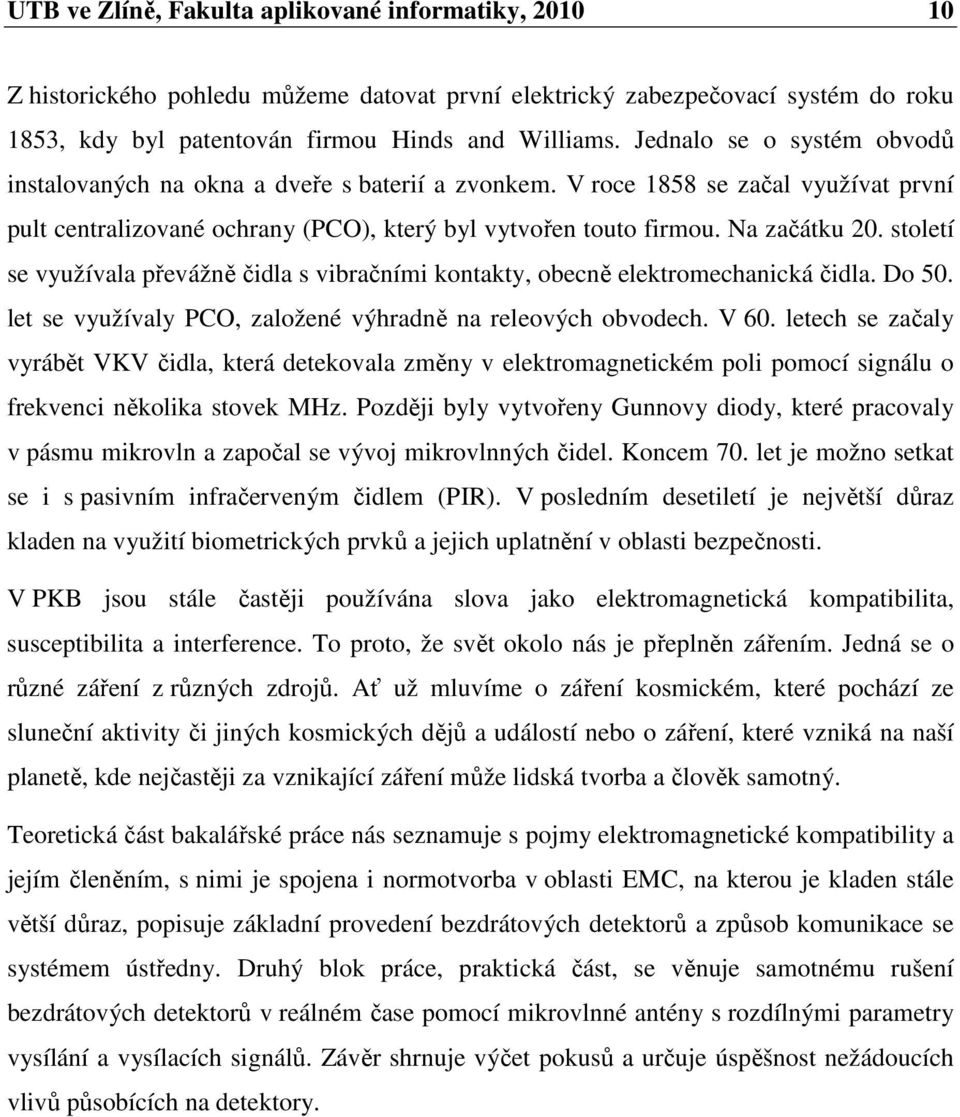 století se využívala převážně čidla s vibračními kontakty, obecně elektromechanická čidla. Do 50. let se využívaly PCO, založené výhradně na releových obvodech. V 60.