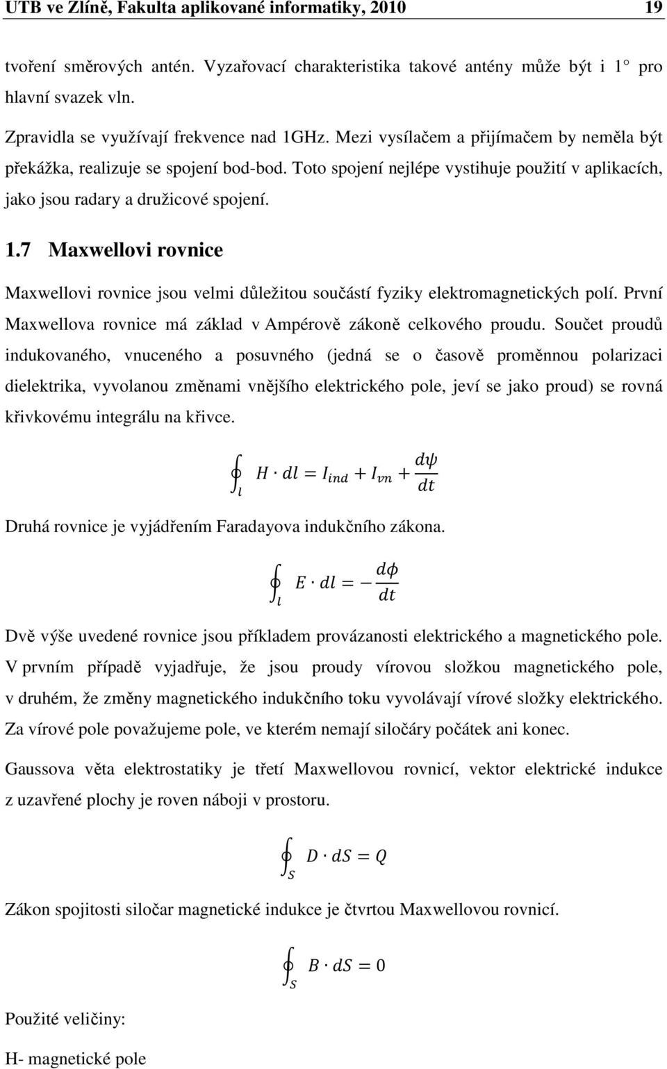 7 Maxwellovi rovnice Maxwellovi rovnice jsou velmi důležitou součástí fyziky elektromagnetických polí. První Maxwellova rovnice má základ v Ampérově zákoně celkového proudu.