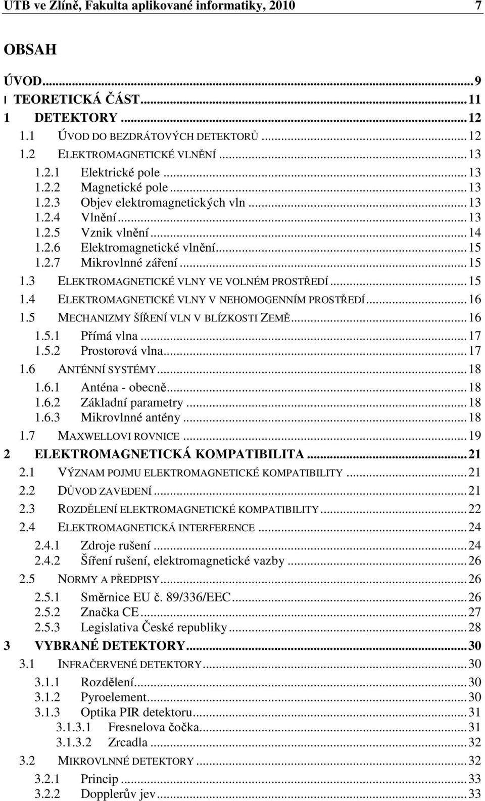 2.7 Mikrovlnné záření... 15 1.3 ELEKTROMAGNETICKÉ VLNY VE VOLNÉM PROSTŘEDÍ... 15 1.4 ELEKTROMAGNETICKÉ VLNY V NEHOMOGENNÍM PROSTŘEDÍ... 16 1.5 MECHANIZMY ŠÍŘENÍ VLN V BLÍZKOSTI ZEMĚ... 16 1.5.1 Přímá vlna.