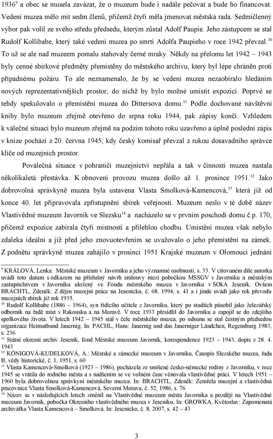 10 To už se ale nad muzeem pomalu stahovaly černé mraky. Někdy na přelomu let 1942 1943 byly cenné sbírkové předměty přemístěny do městského archivu, který byl lépe chráněn proti případnému požáru.