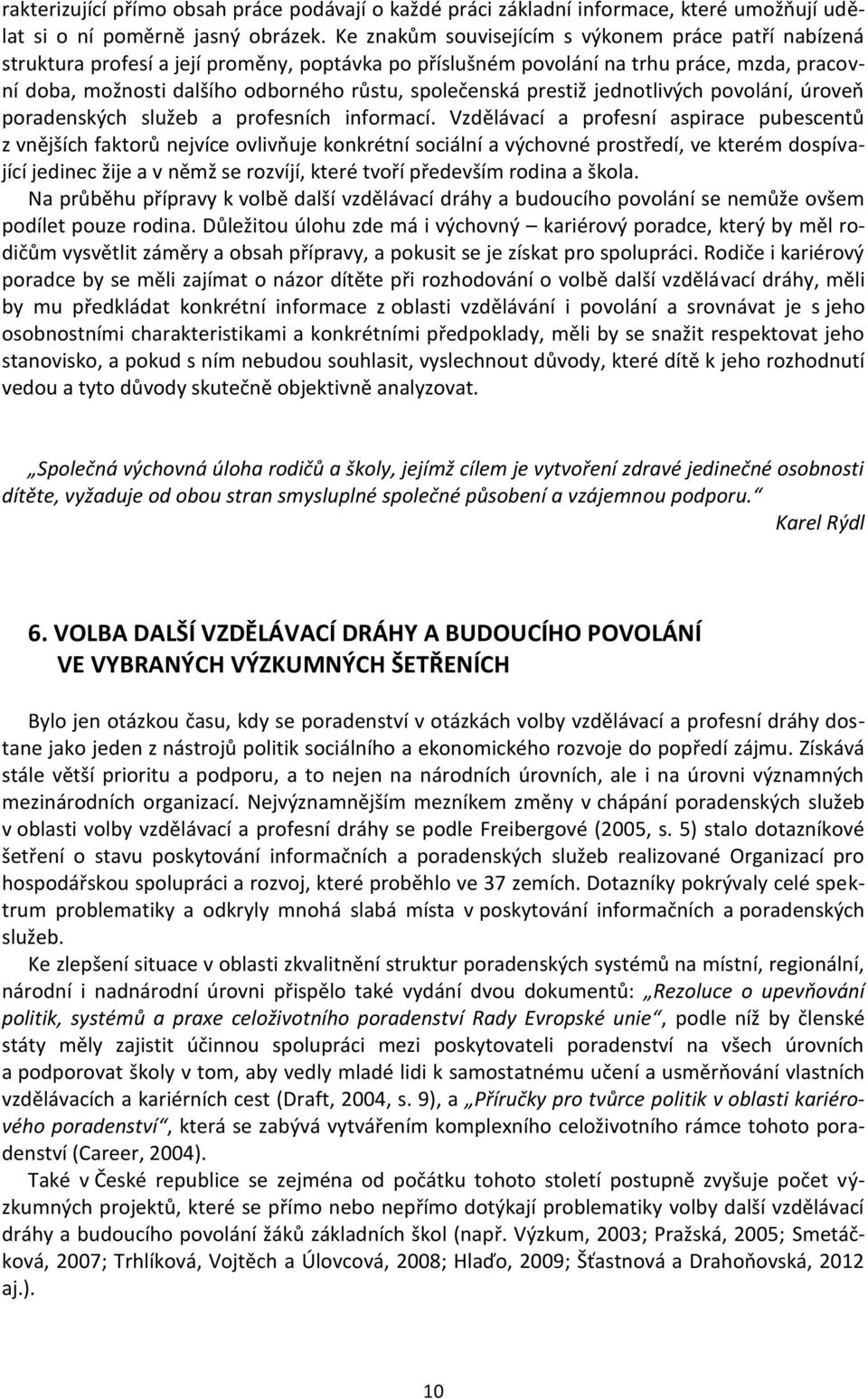 společenská prestiž jednotlivých povolání, úroveň poradenských služeb a profesních informací.