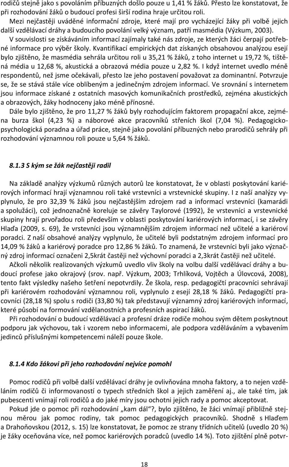 V souvislosti se získáváním informací zajímaly také nás zdroje, ze kterých žáci čerpají potřebné informace pro výběr školy.