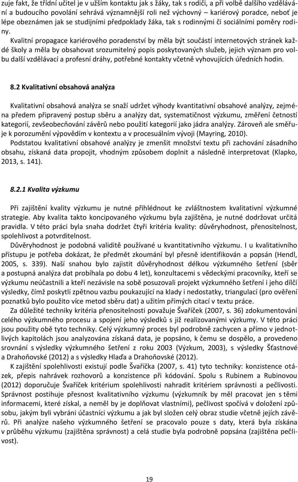 Kvalitní propagace kariérového poradenství by měla být součástí internetových stránek každé školy a měla by obsahovat srozumitelný popis poskytovaných služeb, jejich význam pro volbu další vzdělávací