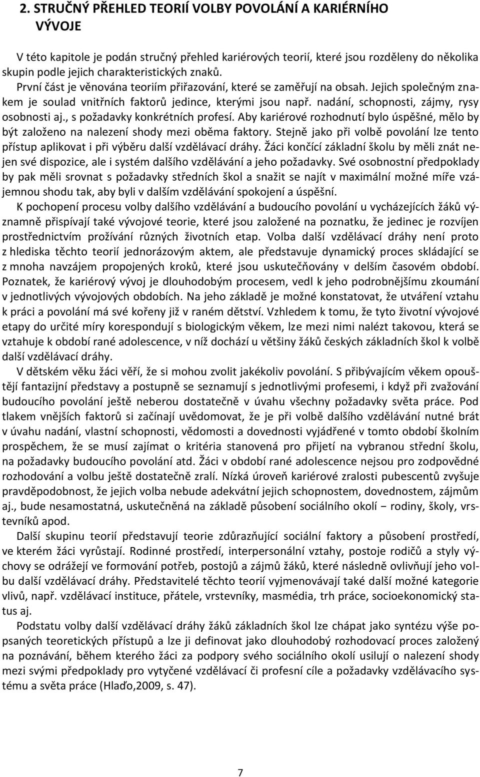 , s požadavky konkrétních profesí. Aby kariérové rozhodnutí bylo úspěšné, mělo by být založeno na nalezení shody mezi oběma faktory.