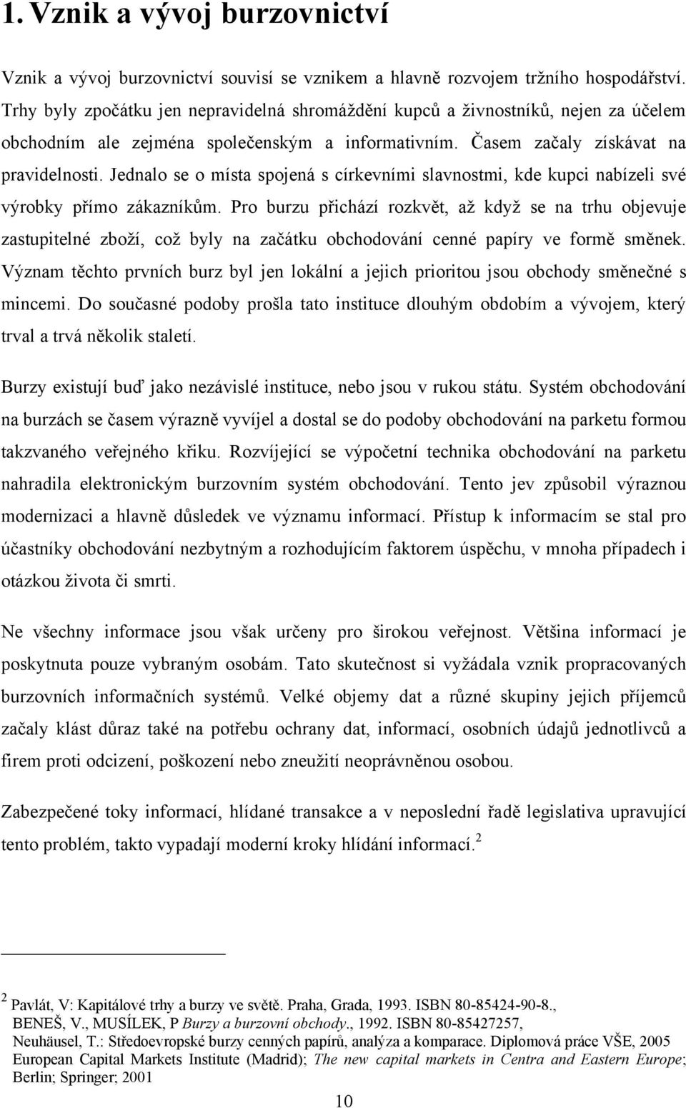 Jednalo se o místa spojená s církevními slavnostmi, kde kupci nabízeli své výrobky přímo zákazníkům.