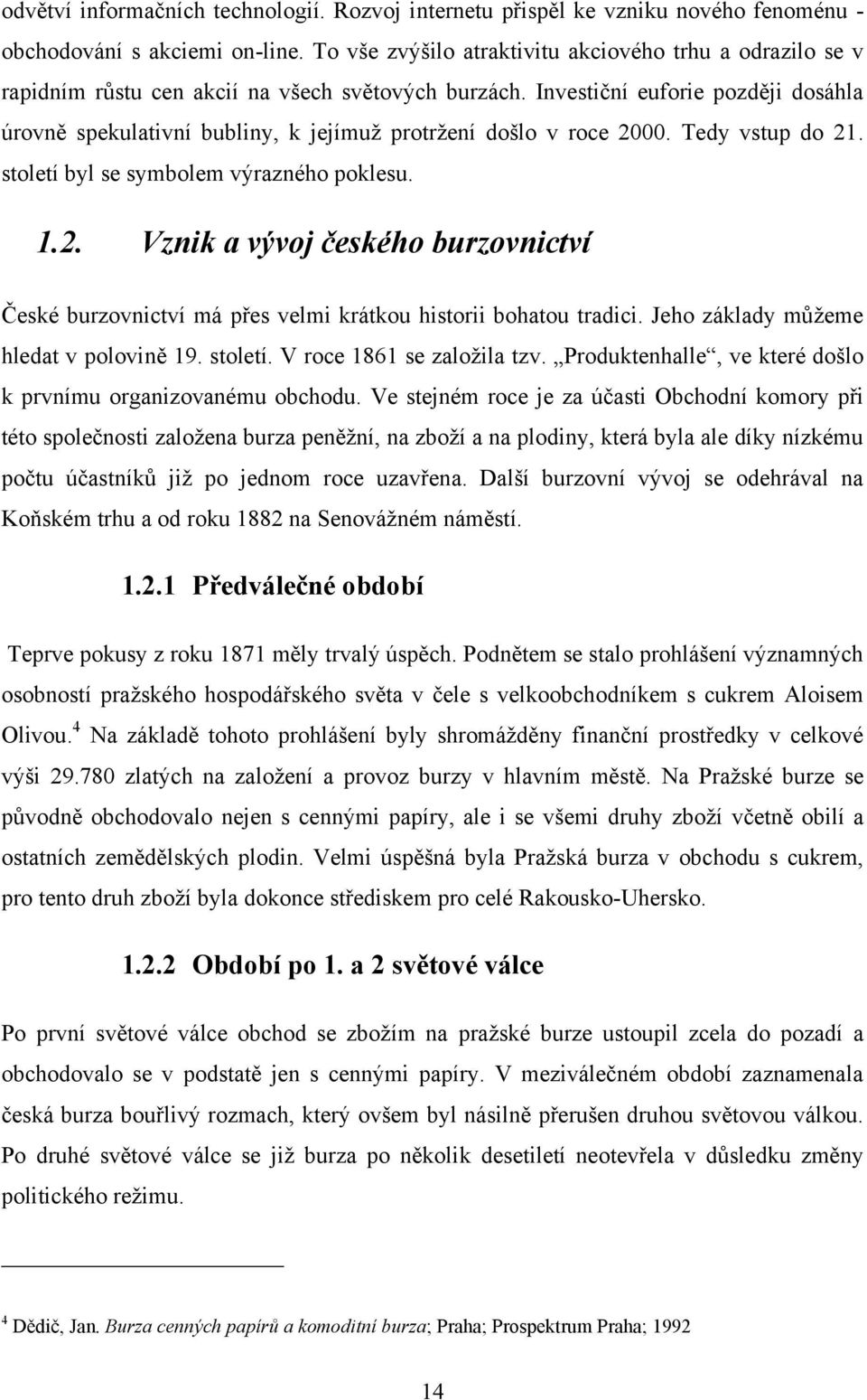 Investiční euforie později dosáhla úrovně spekulativní bubliny, k jejímuţ protrţení došlo v roce 20