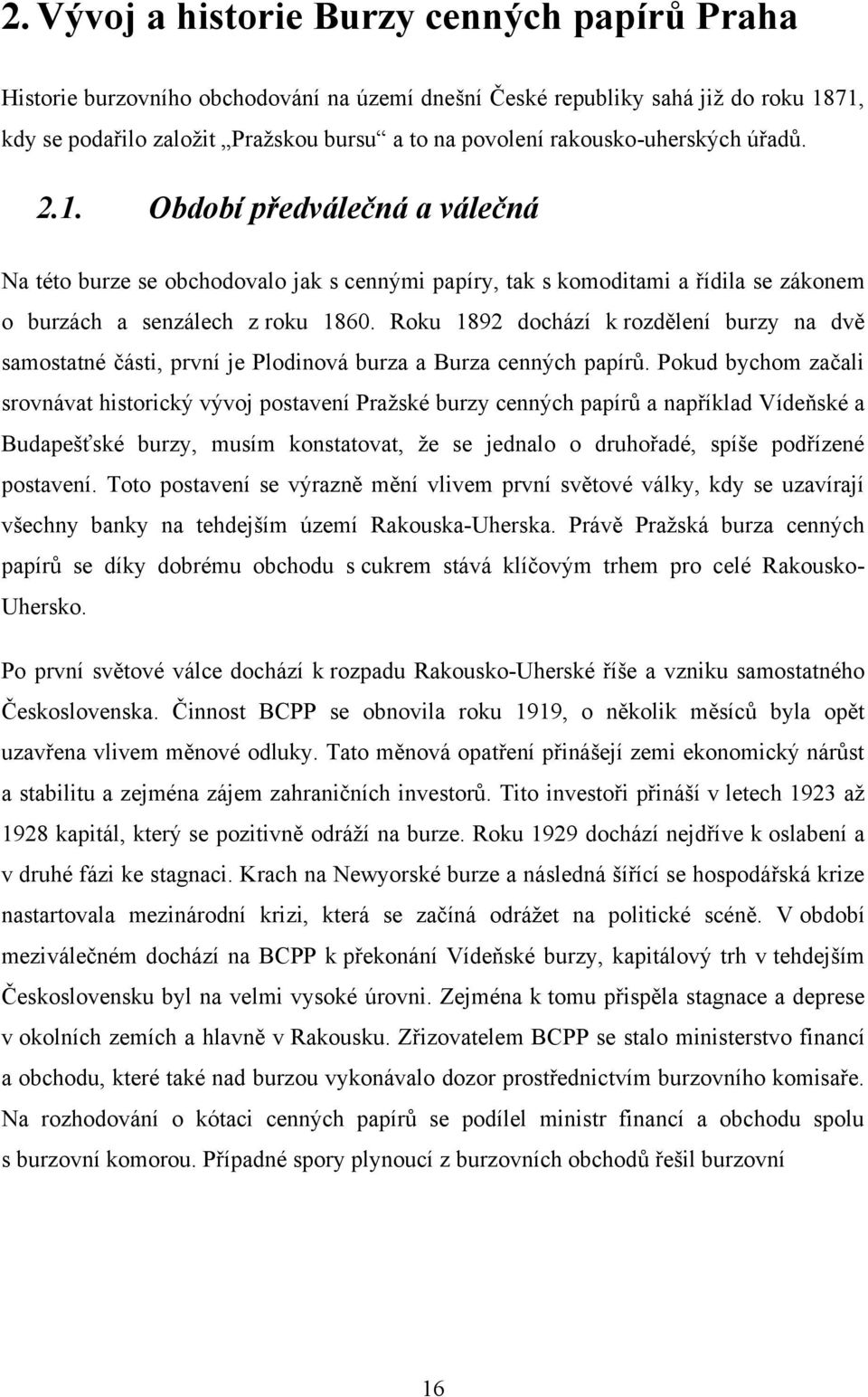 Roku 1892 dochází k rozdělení burzy na dvě samostatné části, první je Plodinová burza a Burza cenných papírů.