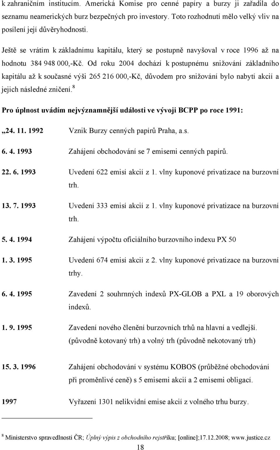 Od roku 2004 dochází k postupnému sniţování základního kapitálu aţ k současné výši 265 216 000,-Kč, důvodem pro sniţování bylo nabytí akcií a jejich následné zničení.