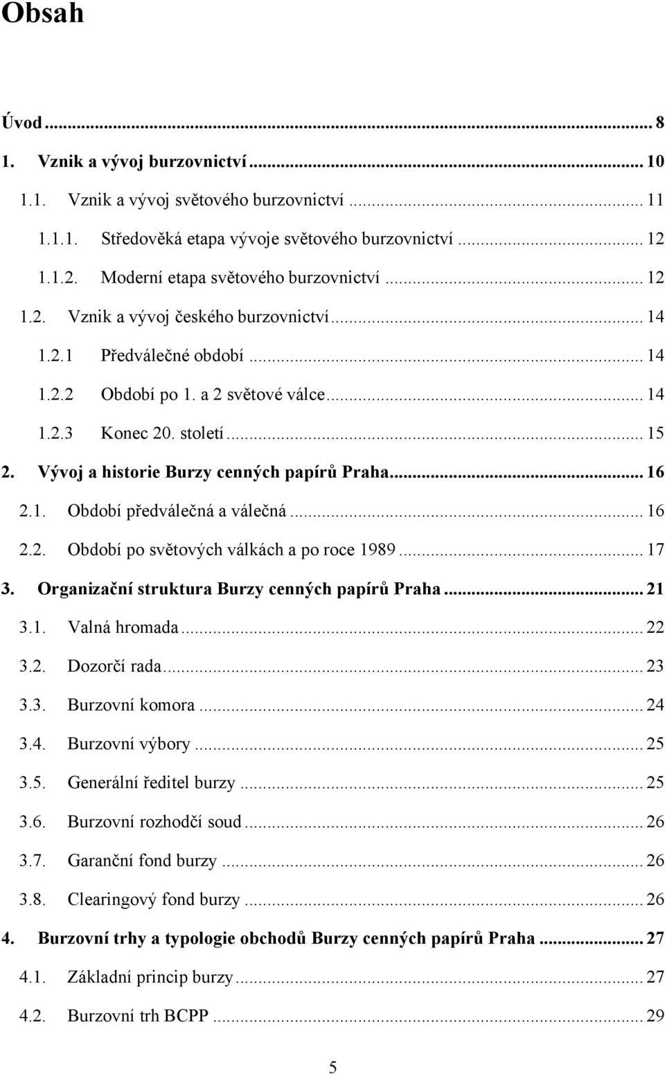 Vývoj a historie Burzy cenných papírů Praha... 16 2.1. Období předválečná a válečná... 16 2.2. Období po světových válkách a po roce 1989... 17 3. Organizační struktura Burzy cenných papírů Praha.