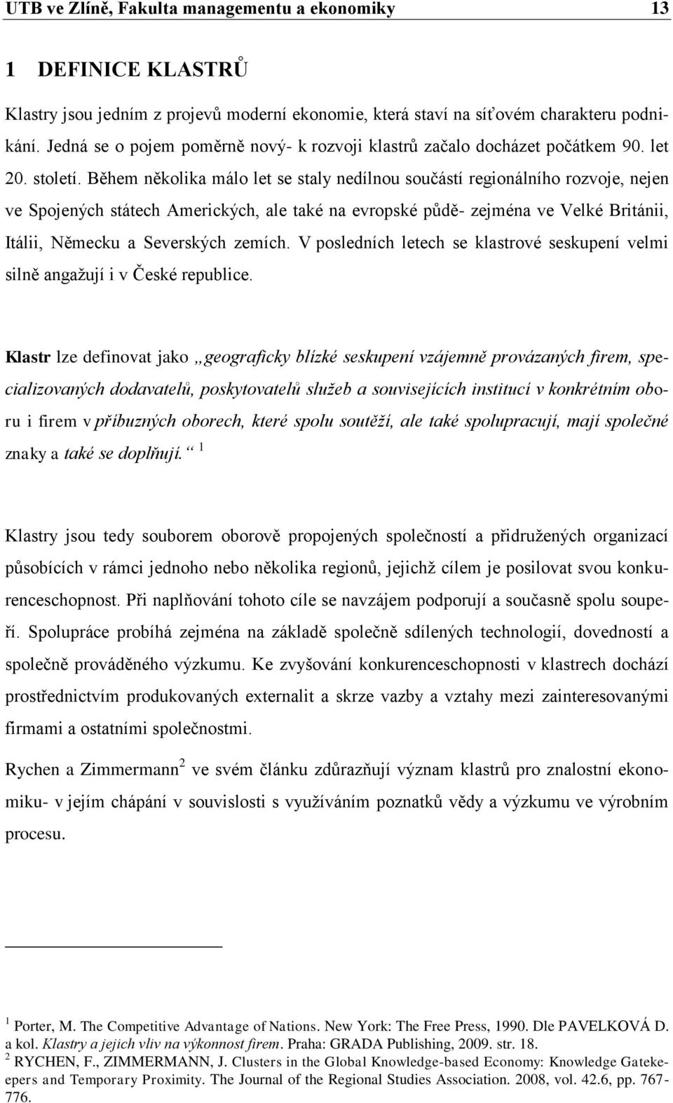 Během několika málo let se staly nedílnou součástí regionálního rozvoje, nejen ve Spojených státech Amerických, ale také na evropské půdě- zejména ve Velké Británii, Itálii, Německu a Severských