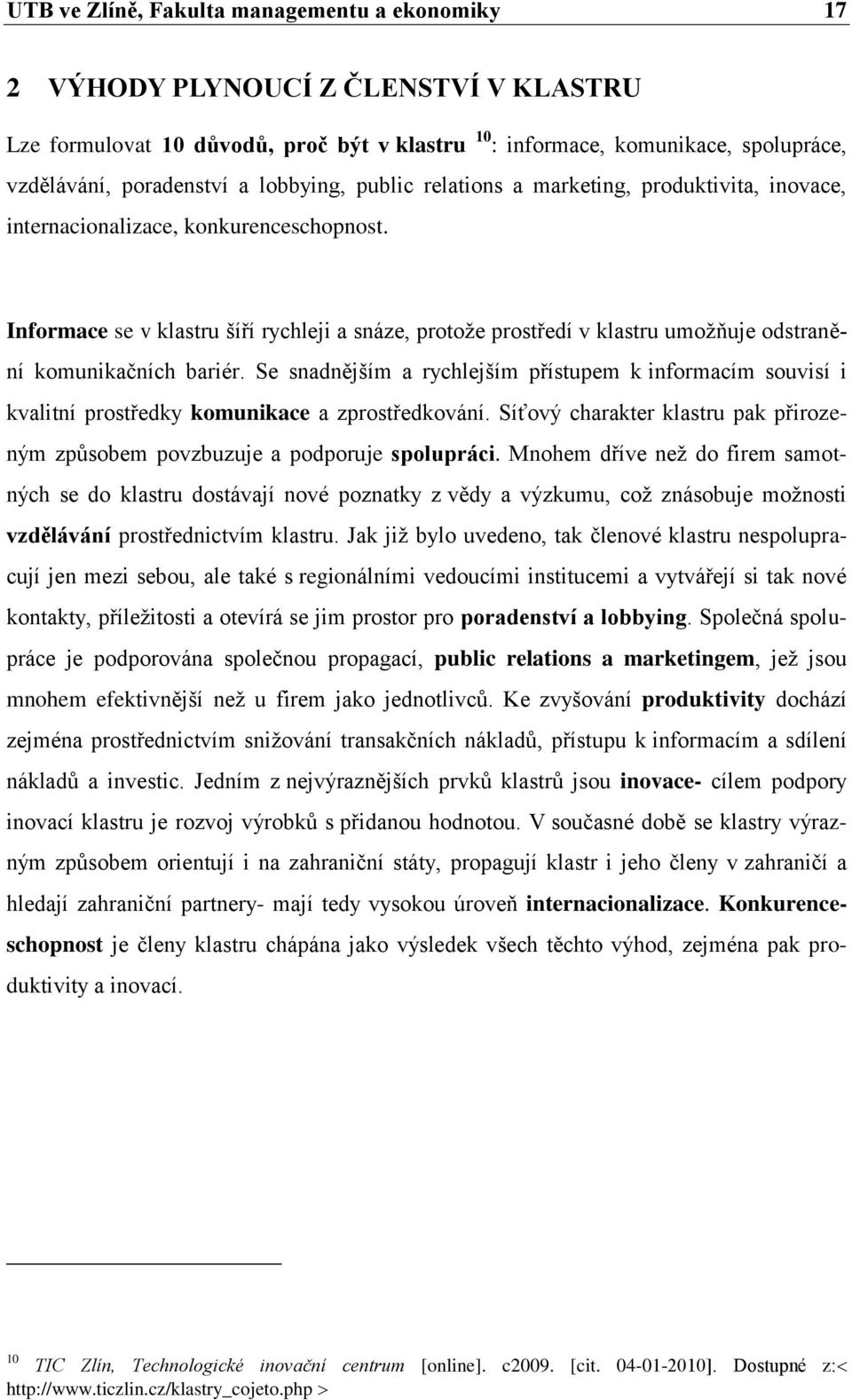 Informace se v klastru šíří rychleji a snáze, protoţe prostředí v klastru umoţňuje odstranění komunikačních bariér.