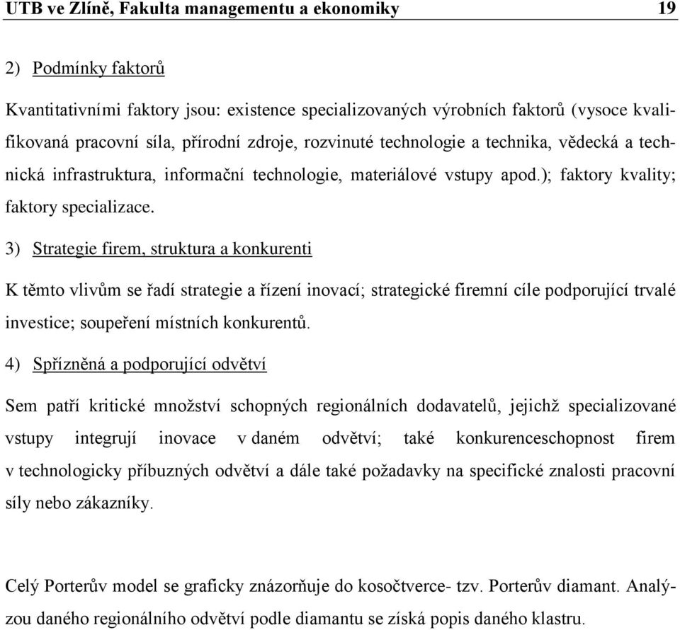 3) Strategie firem, struktura a konkurenti K těmto vlivům se řadí strategie a řízení inovací; strategické firemní cíle podporující trvalé investice; soupeření místních konkurentů.