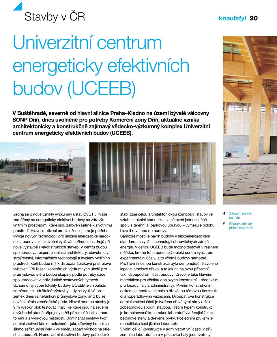 Jedná se o nově vzniklý výzkumný ústav ČVUT v Praze zaměřený na energeticky efektivní budovy se zdravým vnitřním prostředím, které jsou zároveň šetrné k životnímu prostředí.