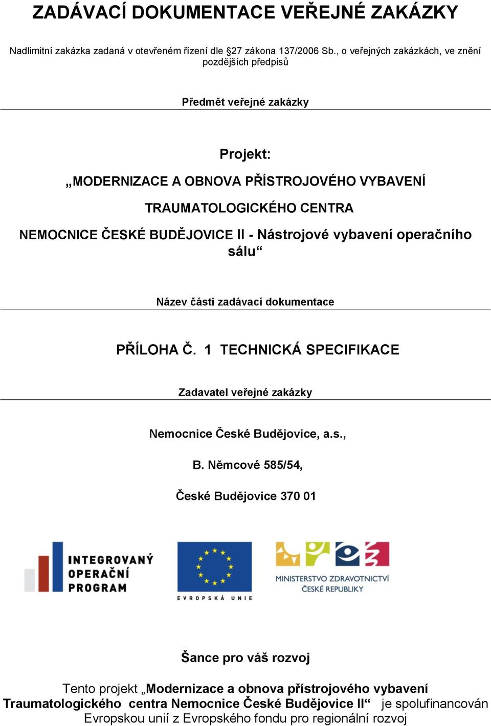 BUDĚJOVICE II - Nástrojové vybavení operačního sálu Název části zadávací dokumentace PŘÍLOHA Č. 1 TECHNICKÁ SPECIFIKACE Zadavatel veřejné zakázky Nemocnice České Budějovice, a.s., B.