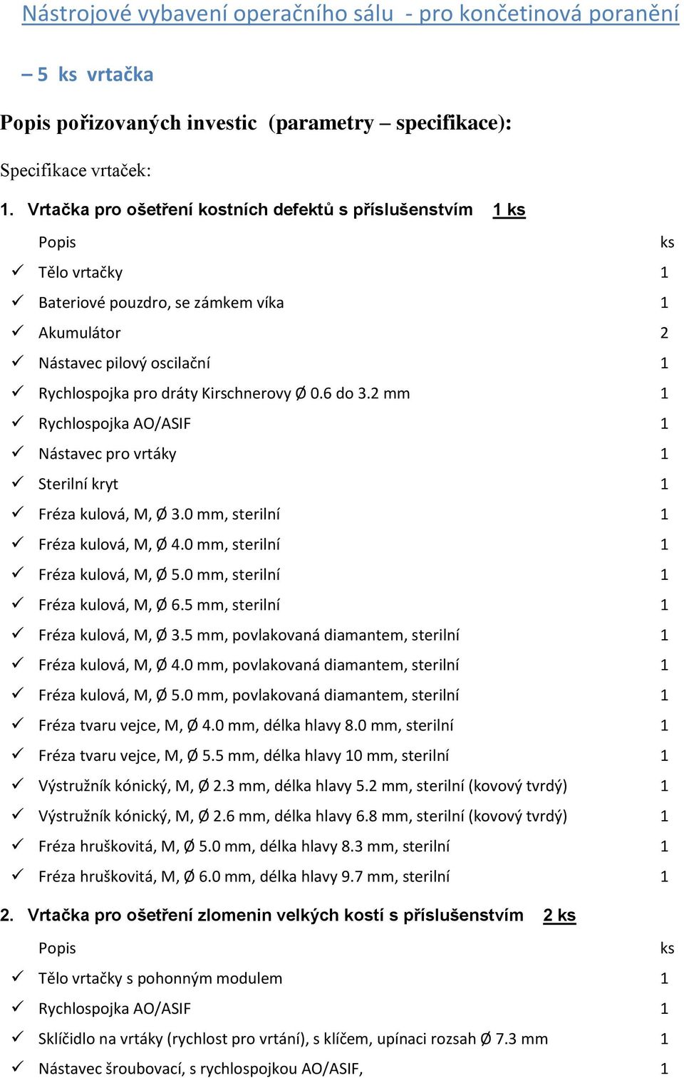 6 do 3.2 mm 1 Nástavec pro vrtáky 1 Fréza kulová, M, Ø 3.0 mm, sterilní 1 Fréza kulová, M, Ø 4.0 mm, sterilní 1 Fréza kulová, M, Ø 5.0 mm, sterilní 1 Fréza kulová, M, Ø 6.